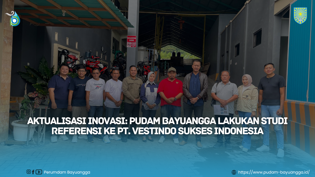 Aktualisasi Inovasi: PUDAM Bayuangga lakukan Studi Referensi ke PT. Vestindo Sukses Indonesia